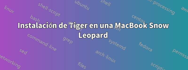 Instalación de Tiger en una MacBook Snow Leopard