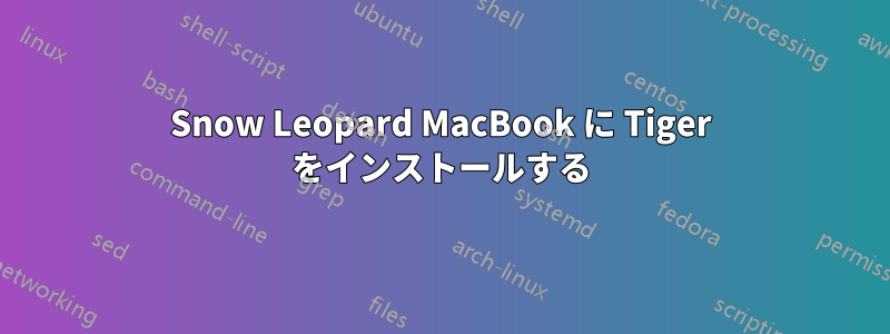 Snow Leopard MacBook に Tiger をインストールする