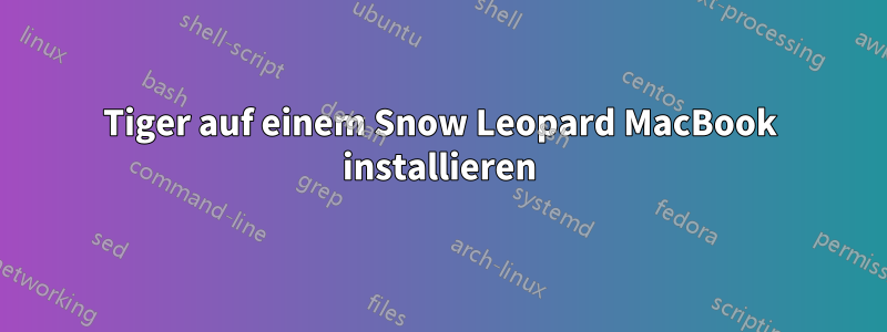 Tiger auf einem Snow Leopard MacBook installieren