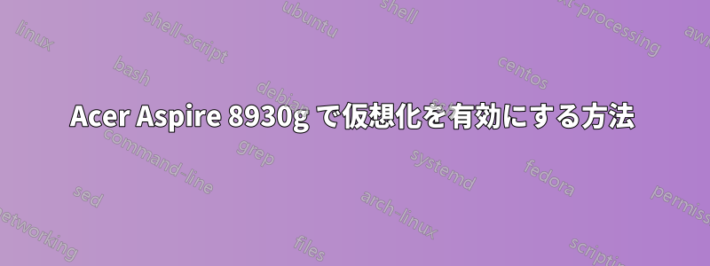 Acer Aspire 8930g で仮想化を有効にする方法