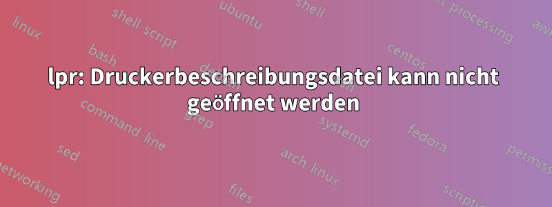 lpr: Druckerbeschreibungsdatei kann nicht geöffnet werden