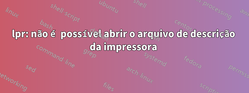 lpr: não é possível abrir o arquivo de descrição da impressora