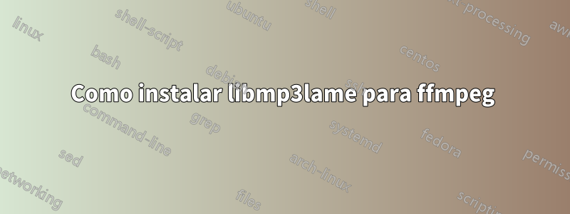 Como instalar libmp3lame para ffmpeg