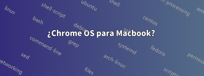 ¿Chrome OS para Macbook?