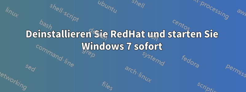 Deinstallieren Sie RedHat und starten Sie Windows 7 sofort