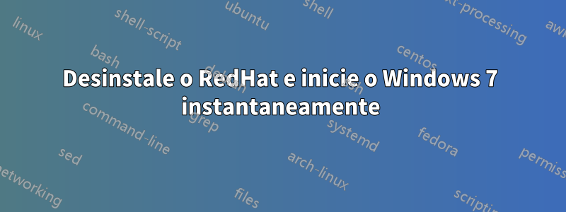 Desinstale o RedHat e inicie o Windows 7 instantaneamente