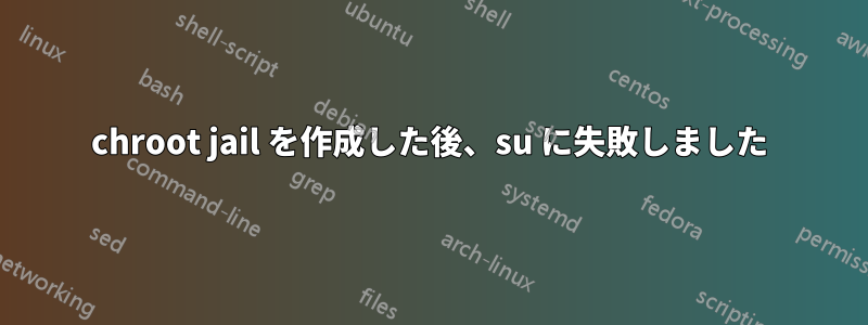 chroot jail を作成した後、su に失敗しました