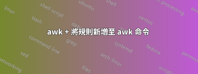 awk + ​​將規則新增至 awk 命令