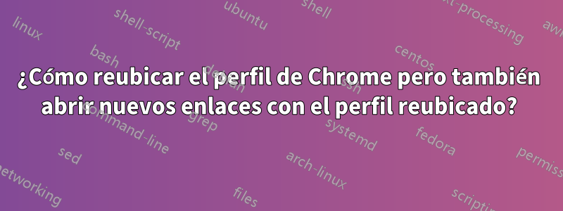 ¿Cómo reubicar el perfil de Chrome pero también abrir nuevos enlaces con el perfil reubicado?