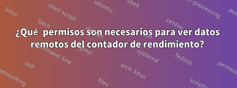 ¿Qué permisos son necesarios para ver datos remotos del contador de rendimiento?