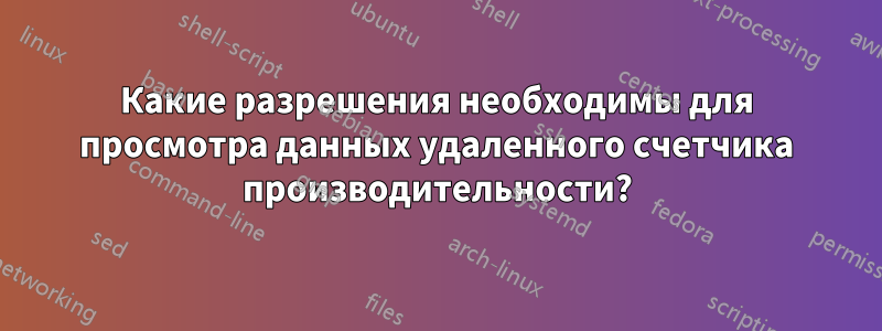 Какие разрешения необходимы для просмотра данных удаленного счетчика производительности?