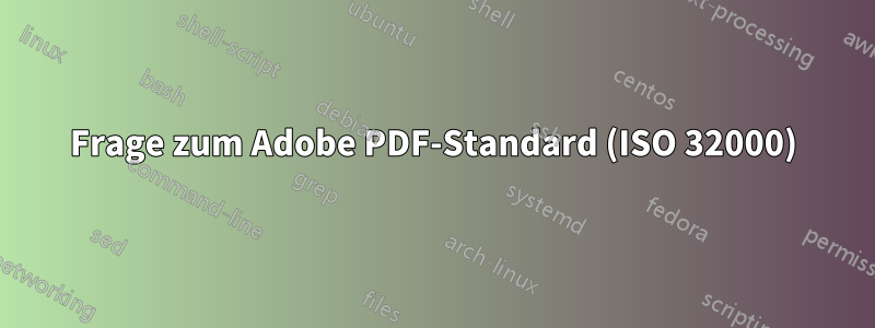 Frage zum Adobe PDF-Standard (ISO 32000)