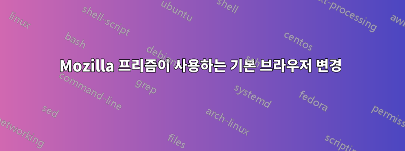 Mozilla 프리즘이 사용하는 기본 브라우저 변경