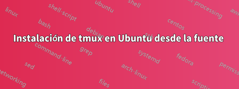 Instalación de tmux en Ubuntu desde la fuente