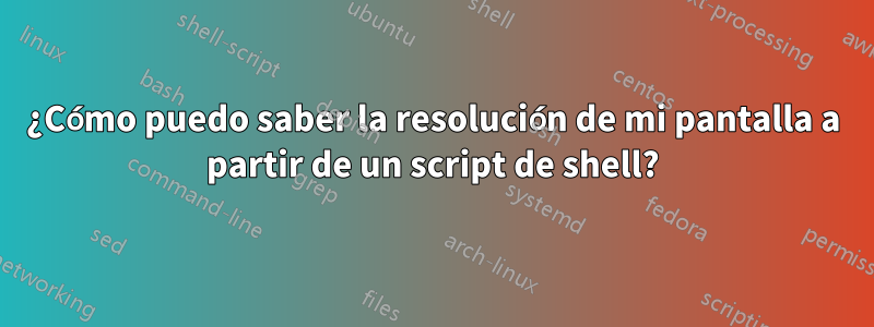 ¿Cómo puedo saber la resolución de mi pantalla a partir de un script de shell?