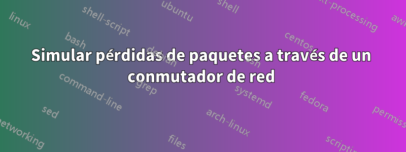 Simular pérdidas de paquetes a través de un conmutador de red