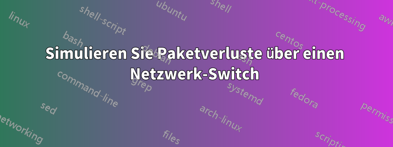 Simulieren Sie Paketverluste über einen Netzwerk-Switch