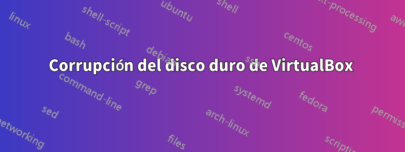 Corrupción del disco duro de VirtualBox