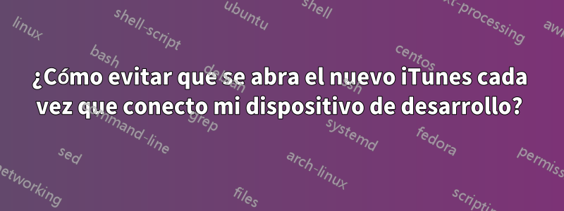 ¿Cómo evitar que se abra el nuevo iTunes cada vez que conecto mi dispositivo de desarrollo?