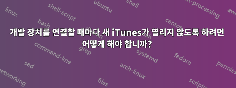 개발 장치를 연결할 때마다 새 iTunes가 열리지 않도록 하려면 어떻게 해야 합니까?