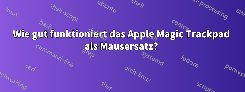 Wie gut funktioniert das Apple Magic Trackpad als Mausersatz?