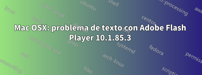 Mac OSX: problema de texto con Adobe Flash Player 10.1.85.3