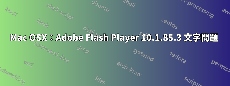 Mac OSX：Adobe Flash Player 10.1.85.3 文字問題