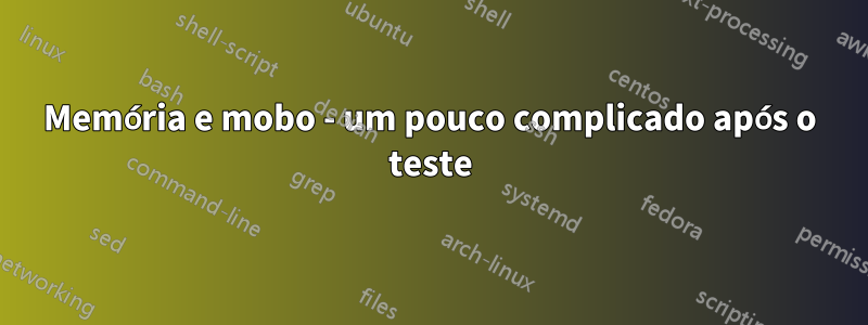 Memória e mobo - um pouco complicado após o teste