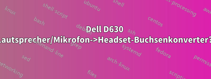 Dell D630 Lautsprecher/Mikrofon->Headset-Buchsenkonverter?