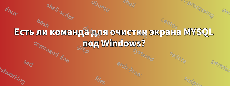 Есть ли команда для очистки экрана MYSQL под Windows?