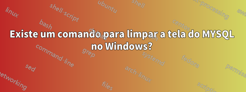 Existe um comando para limpar a tela do MYSQL no Windows?