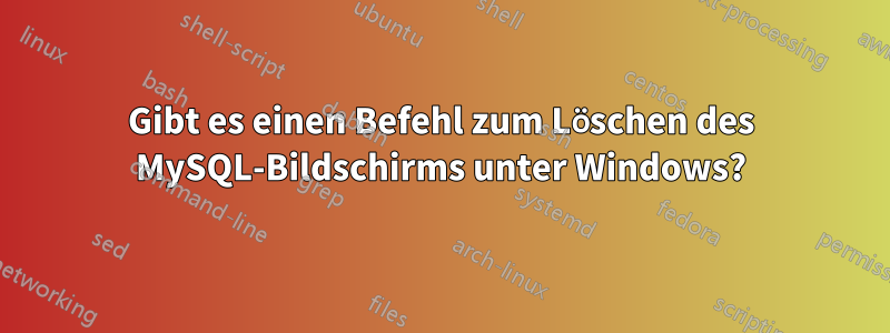 Gibt es einen Befehl zum Löschen des MySQL-Bildschirms unter Windows?