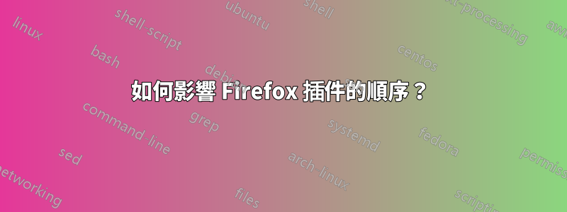 如何影響 Firefox 插件的順序？