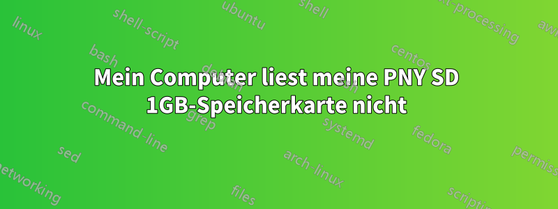 Mein Computer liest meine PNY SD 1GB-Speicherkarte nicht