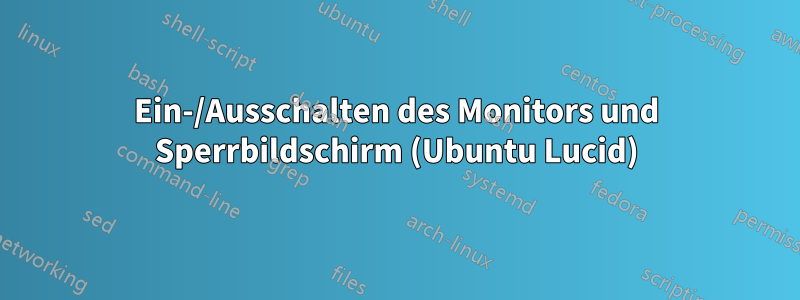 Ein-/Ausschalten des Monitors und Sperrbildschirm (Ubuntu Lucid)