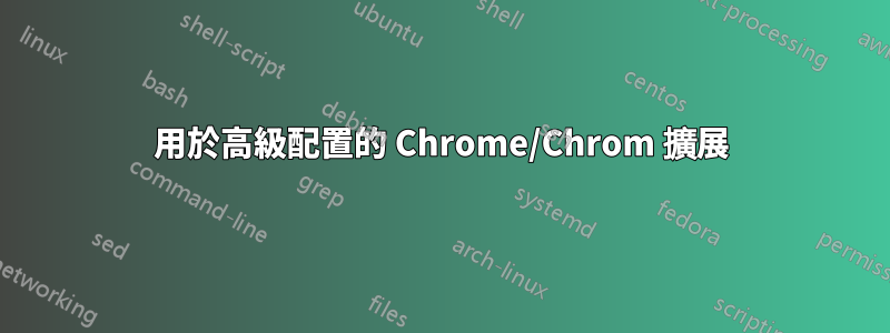 用於高級配置的 Chrome/Chrom 擴展