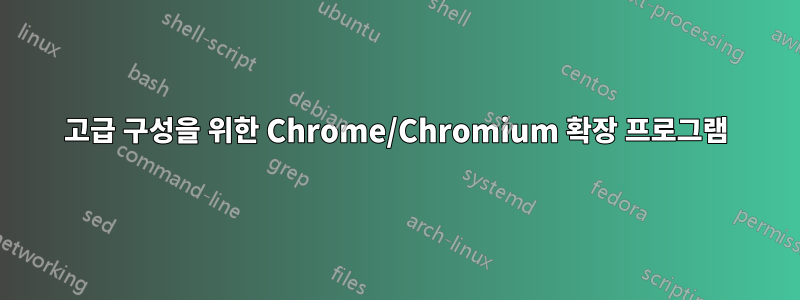 고급 구성을 위한 Chrome/Chromium 확장 프로그램