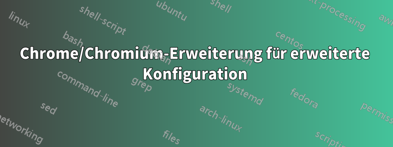 Chrome/Chromium-Erweiterung für erweiterte Konfiguration