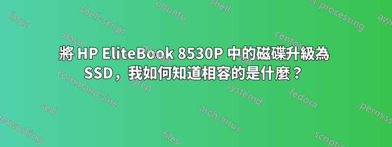 將 HP EliteBook 8530P 中的磁碟升級為 SSD，我如何知道相容的是什麼？