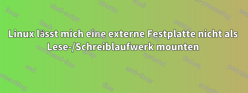 Linux lässt mich eine externe Festplatte nicht als Lese-/Schreiblaufwerk mounten