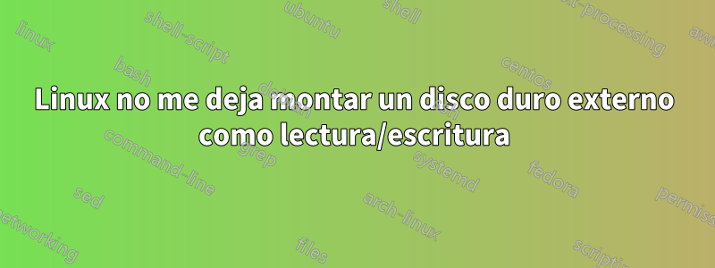 Linux no me deja montar un disco duro externo como lectura/escritura