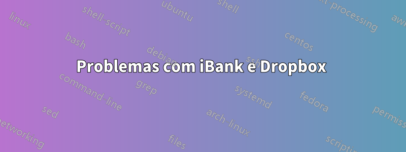 Problemas com iBank e Dropbox