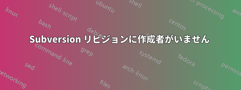 Subversion リビジョンに作成者がいません