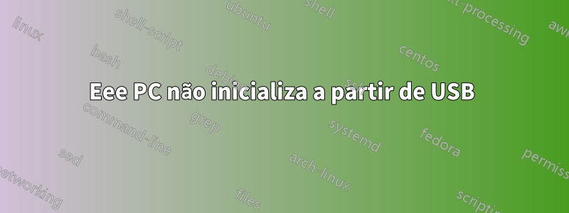 Eee PC não inicializa a partir de USB