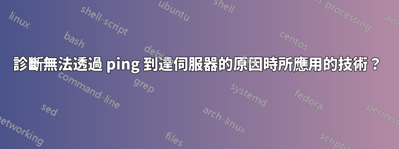 診斷無法透過 ping 到達伺服器的原因時所應用的技術？