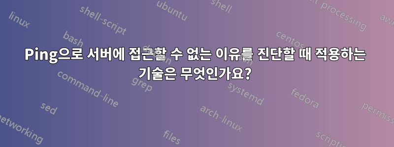 Ping으로 서버에 접근할 수 없는 이유를 진단할 때 적용하는 기술은 무엇인가요?