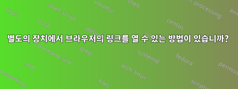 별도의 장치에서 브라우저의 링크를 열 수 있는 방법이 있습니까?