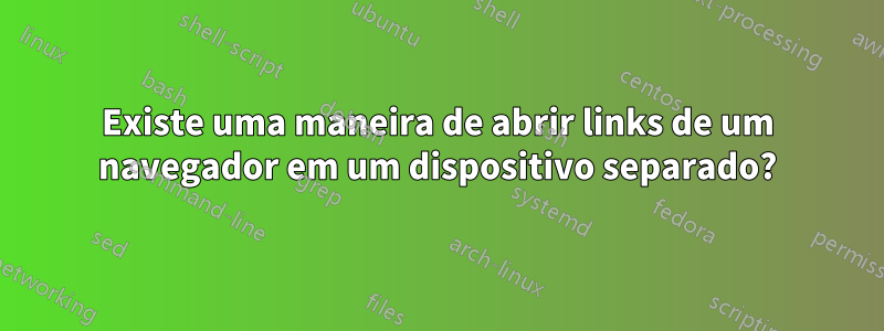 Existe uma maneira de abrir links de um navegador em um dispositivo separado?