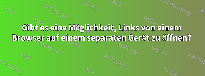 Gibt es eine Möglichkeit, Links von einem Browser auf einem separaten Gerät zu öffnen?