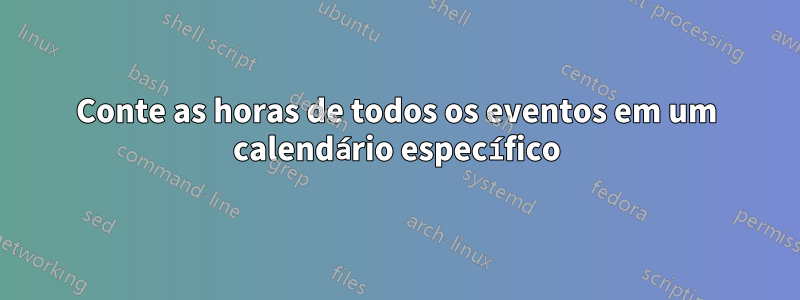 Conte as horas de todos os eventos em um calendário específico